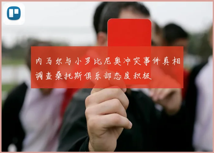 内马尔与小罗比尼奥冲突事件真相调查桑托斯俱乐部态度积极