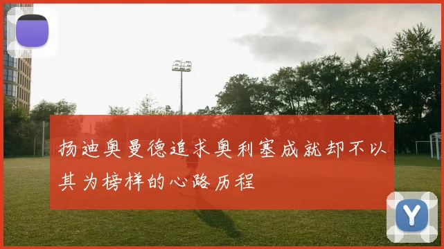 扬迪奥曼德追求奥利塞成就却不以其为榜样的心路历程