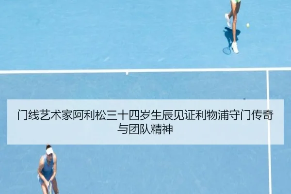门线艺术家阿利松三十四岁生辰见证利物浦守门传奇与团队精神 - ANBOSPORTS